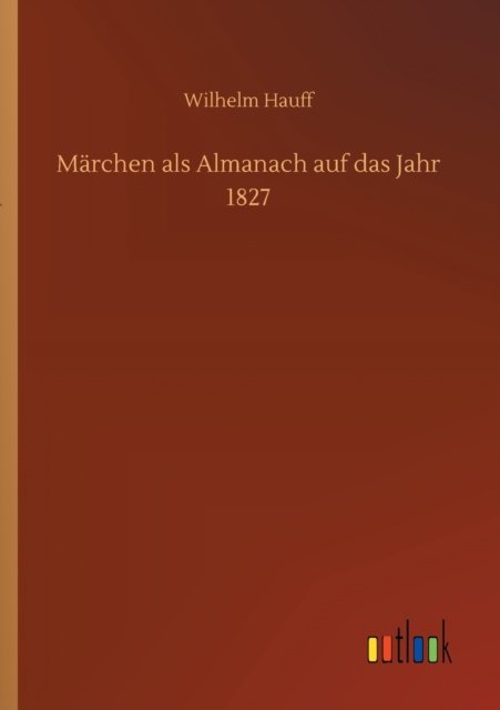 Cover for Wilhelm Hauff · Marchen als Almanach auf das Jahr 1827 (Taschenbuch) (2020)