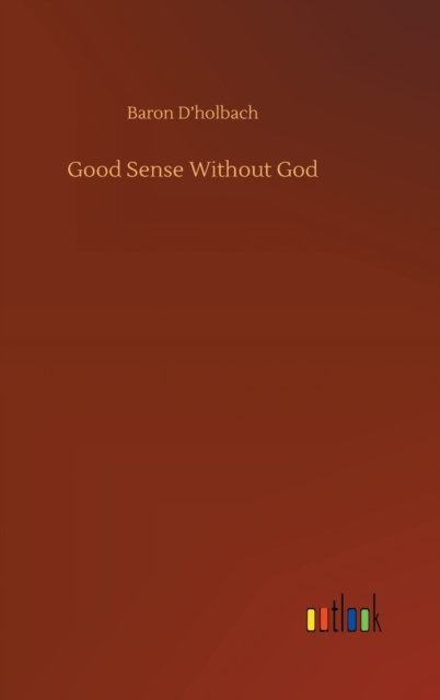 Cover for Baron D'Holbach · Good Sense Without God (Inbunden Bok) (2020)