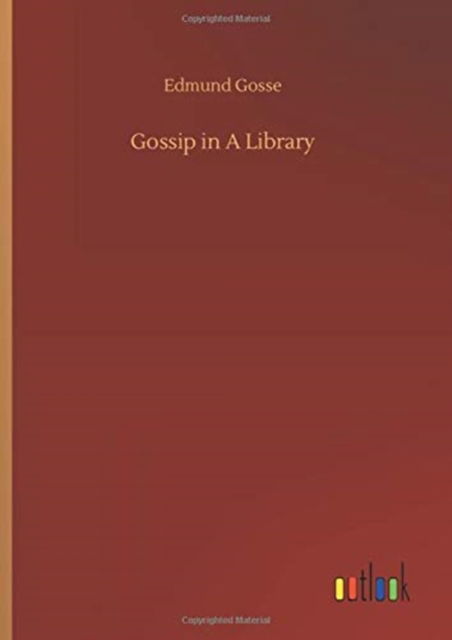 Gossip in A Library - Edmund Gosse - Books - Outlook Verlag - 9783752360271 - July 28, 2020