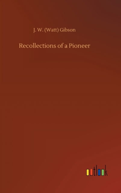 Cover for Gibson, J W (Watt) · Recollections of a Pioneer (Innbunden bok) (2020)