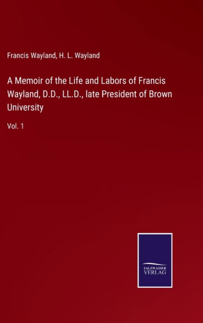 Cover for Francis Wayland · A Memoir of the Life and Labors of Francis Wayland, D.D., LL.D., late President of Brown University (Gebundenes Buch) (2022)