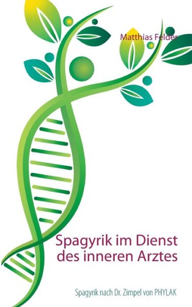 Cover for Matthias Felder · Spagyrik im Dienst des inneren Arztes: Spagyrik nach Dr. Zimpel von PHYLAK (Paperback Book) (2021)