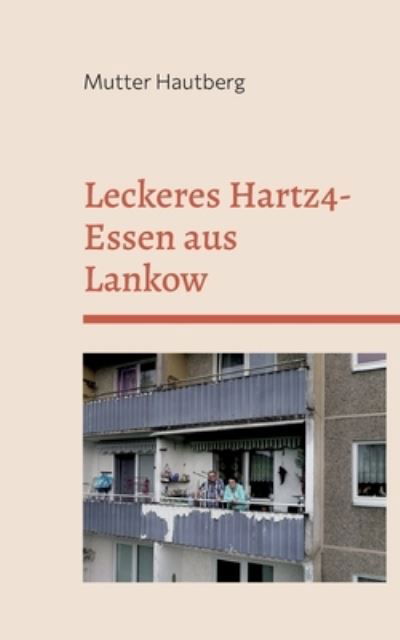 Cover for Mutter Hautberg · Leckeres Hartz4-Essen aus Lankow: So gunstig geht Ernahrung (Taschenbuch) (2022)