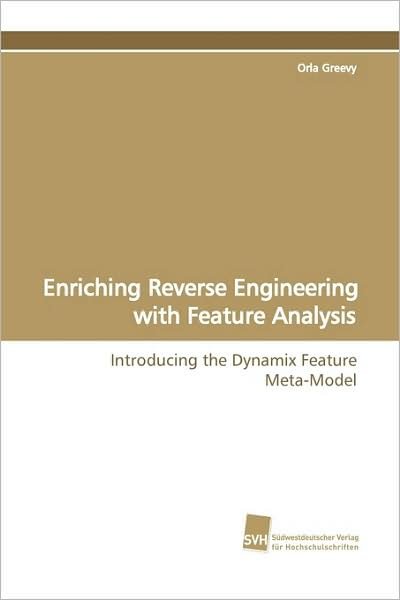 Cover for Orla Greevy · Enriching Reverse Engineering with Feature Analysis: Introducing the Dynamix Feature Meta-model (Pocketbok) [German edition] (2009)