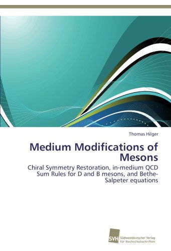 Cover for Thomas Hilger · Medium Modifications of Mesons: Chiral Symmetry Restoration, In-medium Qcd Sum Rules for D and B Mesons, and Bethe-salpeter Equations (Paperback Book) [German edition] (2013)