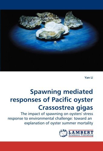 Cover for Yan Li · Spawning Mediated Responses of Pacific Oyster Crassostrea Gigas: the Impact of Spawning on Oysters' Stress Response to Environmental Challenge: Toward an  Explanation of Oyster Summer Mortality (Paperback Bog) (2010)