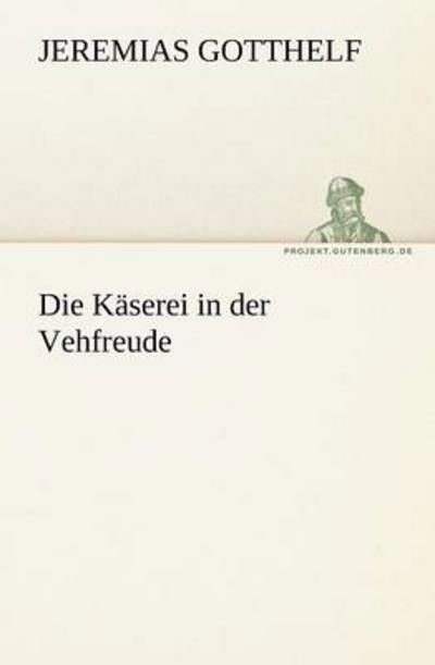 Die Käserei in Der Vehfreude (Tredition Classics) (German Edition) - Jeremias Gotthelf - Books - tredition - 9783842405271 - May 8, 2012