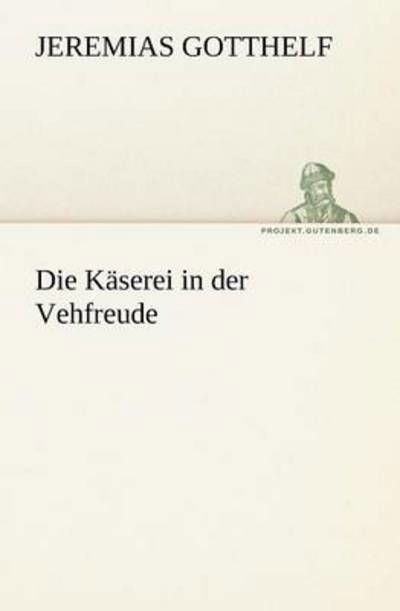 Cover for Jeremias Gotthelf · Die Käserei in Der Vehfreude (Tredition Classics) (German Edition) (Taschenbuch) [German edition] (2012)