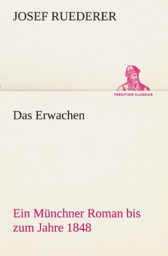 Das Erwachen: Ein Münchner Roman Bis Zum Jahre 1848 (Tredition Classics) (German Edition) - Josef Ruederer - Books - tredition - 9783842418271 - May 8, 2012