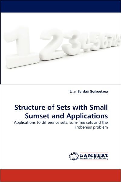 Cover for Itziar Bardaji Goikoetxea · Structure of Sets with Small Sumset and Applications: Applications to Difference Sets, Sum-free Sets and the Frobenius Problem (Paperback Book) (2011)