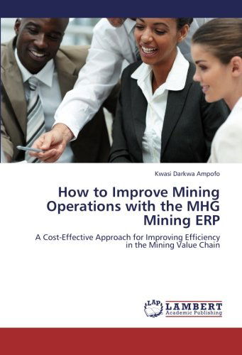 Cover for Kwasi Darkwa Ampofo · How to Improve Mining Operations with the Mhg Mining Erp: a Cost-effective Approach for Improving Efficiency in the Mining Value Chain (Paperback Book) (2013)