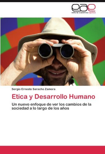 Cover for Sergio Ernesto Saracho Zamora · Etica Y Desarrollo Humano: Un Nuevo Enfoque De Ver Los Cambios De La Sociedad a Lo Largo De Los Años (Paperback Book) [Spanish edition] (2011)