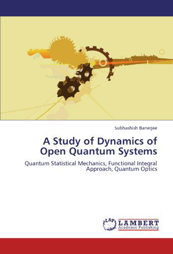 Cover for Subhashish Banerjee · A Study of Dynamics of Open Quantum Systems: Quantum Statistical Mechanics,  Functional Integral Approach, Quantum Optics (Taschenbuch) (2011)