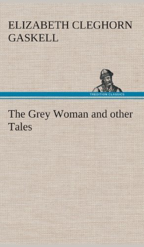 Cover for Elizabeth Cleghorn Gaskell · The Grey Woman and Other Tales (Innbunden bok) (2013)