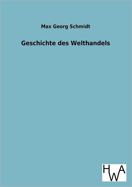 Cover for Max Georg Schmidt · Geschichte Des Welthandels (Paperback Book) [German edition] (2012)