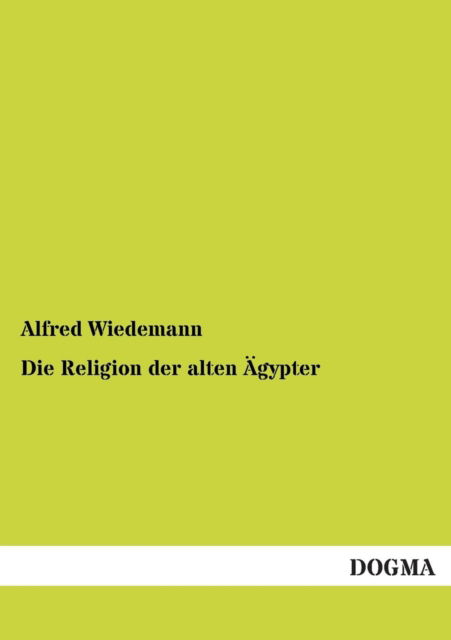 Cover for Alfred Wiedemann · Die Religion Der Alten Agypter (Paperback Book) [German edition] (2013)