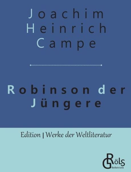 Robinson der Jungere: Zur angenehmen und nutzlichen Unterhaltung fur Kinder - Joachim Heinrich Campe - Książki - Grols Verlag - 9783966370271 - 8 maja 2019