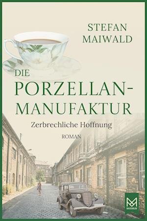 Stefan Maiwald · Die Porzellanmanufaktur – Zerbrechliche Hoffnung (Buch) (2024)