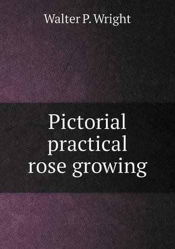 Cover for Walter P. Wright · Pictorial Practical Rose Growing (Paperback Book) (2013)