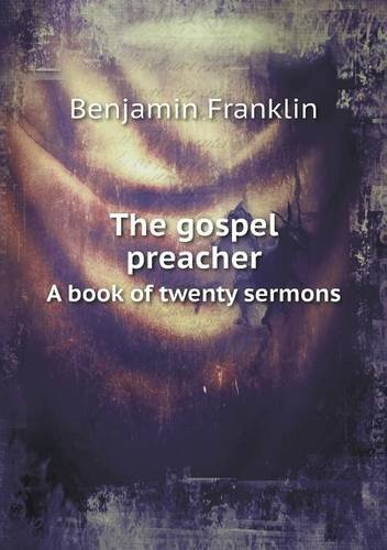 The Gospel Preacher a Book of Twenty Sermons - Benjamin Franklin - Books - Book on Demand Ltd. - 9785518702271 - August 18, 2013