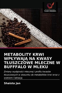 Cover for Shaista Jan · Metabolity Krwi Wplywaj? Na Kwasy Tluszczowe Mleczne W Bufffalo W Mleku (Paperback Book) (2021)
