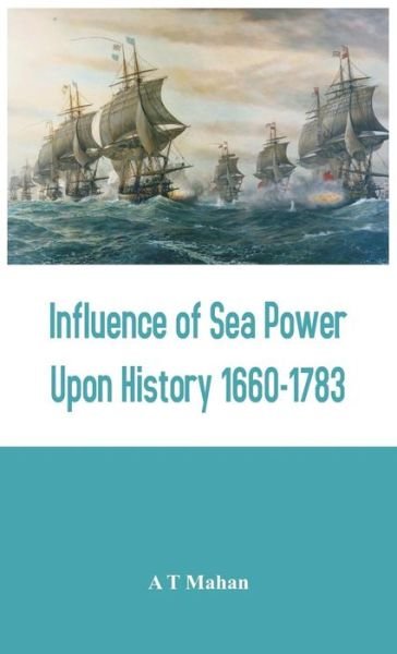 Cover for A T Mahan · Influence of Sea Power Upon History 1660-1783 (Innbunden bok) (2015)