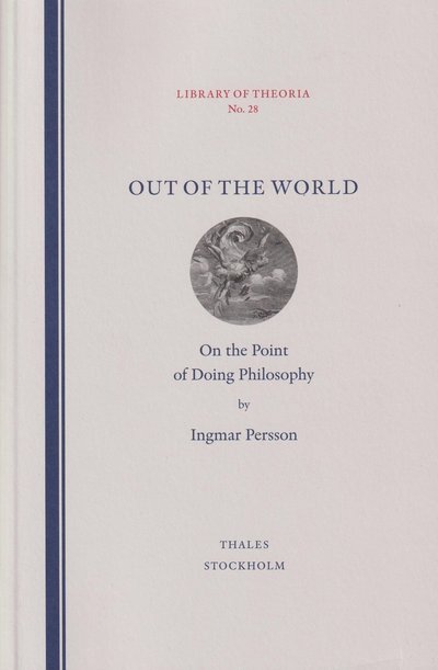 Cover for Ingmar Persson · Out of the world : on the point of doing philosophy (Paperback Book) (2021)