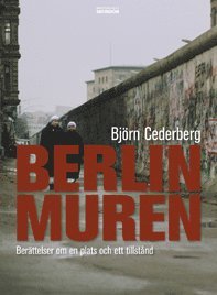 Cover for Björn Cederberg · Berlinmuren : berättelser om en plats och ett tillstånd (Paperback Book) (2009)