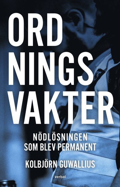 Cover for Kolbjörn Guwallius · Ordningsvakter : nödlösningen som blev permanent (Book) (2017)