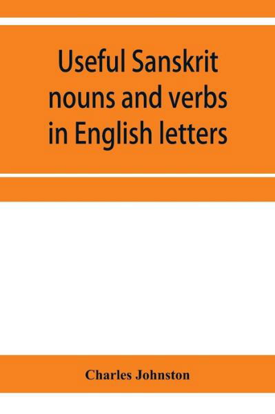 Useful Sanskrit nouns and verbs in English letters - Charles Johnston - Bücher - Alpha Edition - 9789353956271 - 2. Januar 2020