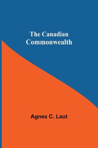 Cover for Agnes C Laut · The Canadian Commonwealth (Paperback Book) (2021)