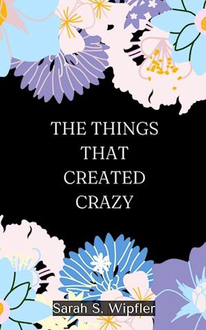 Cover for Sarah S Wipfler · The Things That Created Crazy (Book) (2023)