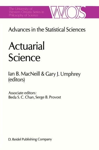 Cover for I B Macneill · Actuarial Science: Advances in the Statistical Sciences Festschrift in Honor of Professor V.M. Josh's 70th Birthday Volume VI - The Western Ontario Series in Philosophy of Science (Pocketbok) [Softcover reprint of the original 1st ed. 1987 edition] (2011)