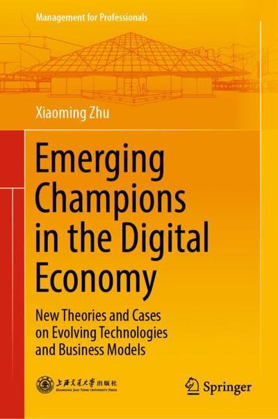 Emerging Champions in the Digital Economy - Zhu - Books - Springer Verlag, Singapore - 9789811326271 - January 28, 2019