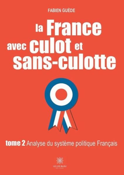 Cover for Fabien Guede · La France avec culot et sans-culotte: Tome 2 - Analyse du systeme politique Francais (Paperback Book) (2020)