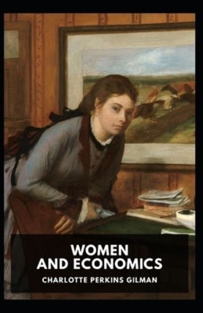 Cover for Charlotte Perkins Gilman · Women and Economics: Charlotte Perkins Gilman (Politics &amp; Social Sciences, Classics, Literature) [Annotated] (Paperback Book) (2021)