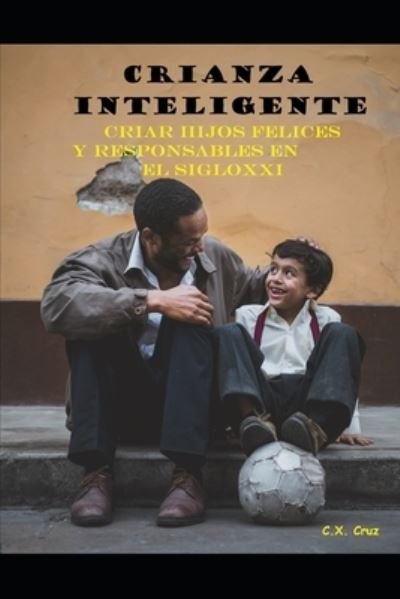 Cover for C X Cruz · Crianza Inteligente: Criar hijos felices y responsables en el siglo XXI (Paperback Book) (2021)