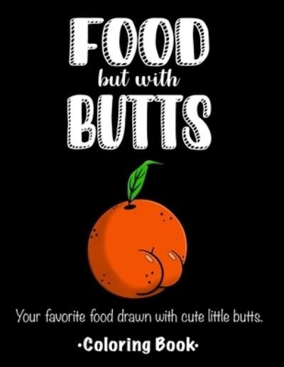 Cover for Amanda James · FOOD but with BUTTS: Your favorite food drawn with cute little butts. Coloring Book. (Paperback Book) (2021)