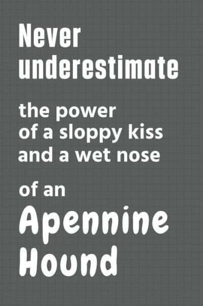 Cover for Wowpooch Press · Never underestimate the power of a sloppy kiss and a wet nose of an Apennine Hound (Pocketbok) (2020)