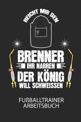 Cover for Divory Notizbuch · Reicht mir den Brenner ihr Narren. Der Koenig will schweissen. - Fussballtrainer Arbeitsbuch (Pocketbok) (2020)