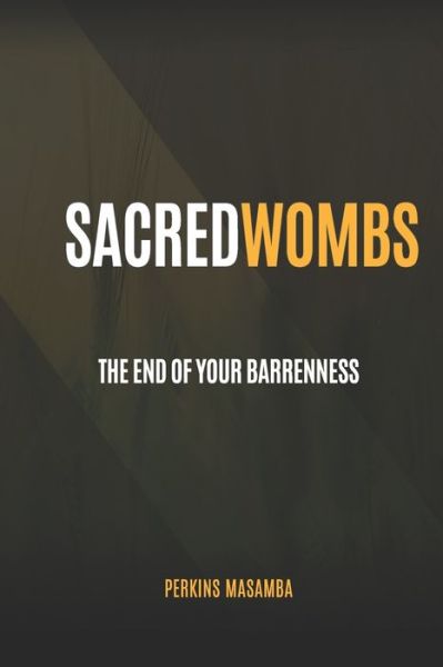 Sacred Wombs - Perkins Masamba - Books - Independently Published - 9798639300271 - July 10, 2020