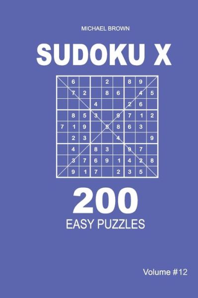 Sudoku X - 200 Easy Puzzles 9x9 (Volume 12) - Michael Brown - Books - Independently Published - 9798653933271 - June 14, 2020