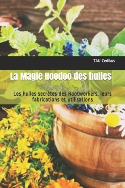 Cover for Tau Zedikus · La Magie Hoodoo des huiles: Les huiles secretes des Rootworkers: leurs fabrications et utilisations (Pocketbok) (2021)