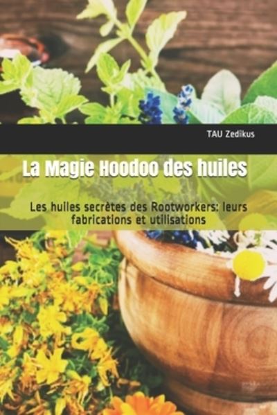 Cover for Tau Zedikus · La Magie Hoodoo des huiles: Les huiles secretes des Rootworkers: leurs fabrications et utilisations (Paperback Book) (2021)