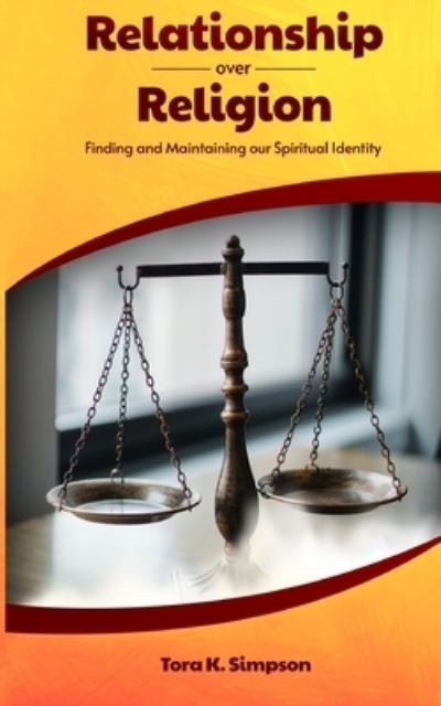 Relationship Over Religion: Finding and Maintaining Our Spiritual Identity - Tora K Simpson - Kirjat - Independently Published - 9798732683271 - torstai 13. toukokuuta 2021