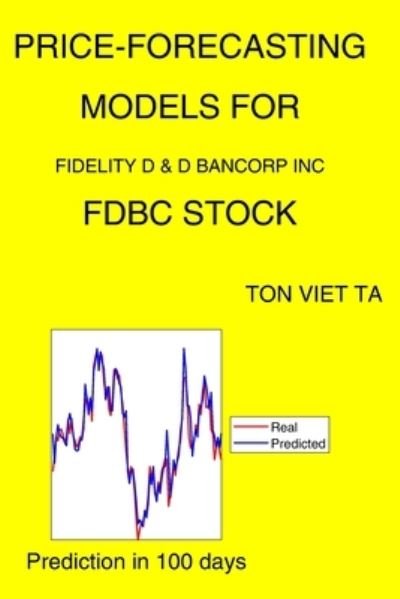 Price-Forecasting Models for Fidelity D & D Bancorp Inc FDBC Stock - Ton Viet Ta - Kirjat - Independently Published - 9798741829271 - keskiviikko 21. huhtikuuta 2021