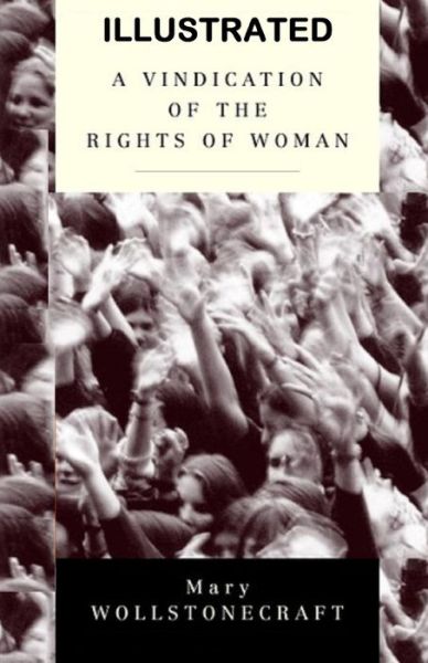 A Vindication of the Rights of Woman Illustrated - Mary Wollstonecraft - Books - Independently Published - 9798745256271 - April 29, 2021