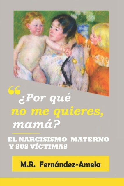 Cover for M R Fernandez-Amela · ?Por que no me quieres, mama?: El narcisismo materno y sus victimas. -3a edicion. (Paperback Book) (2022)