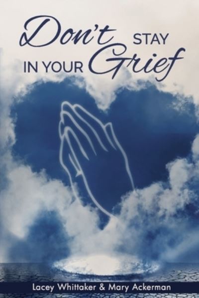 Don't Stay In Your Grief - Lacey Whittaker - Kirjat - Gwn Publishing - 9798986392271 - keskiviikko 24. elokuuta 2022