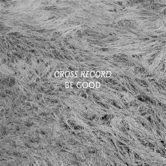 Cover for Cross Record · Be Good (LP) (2013)